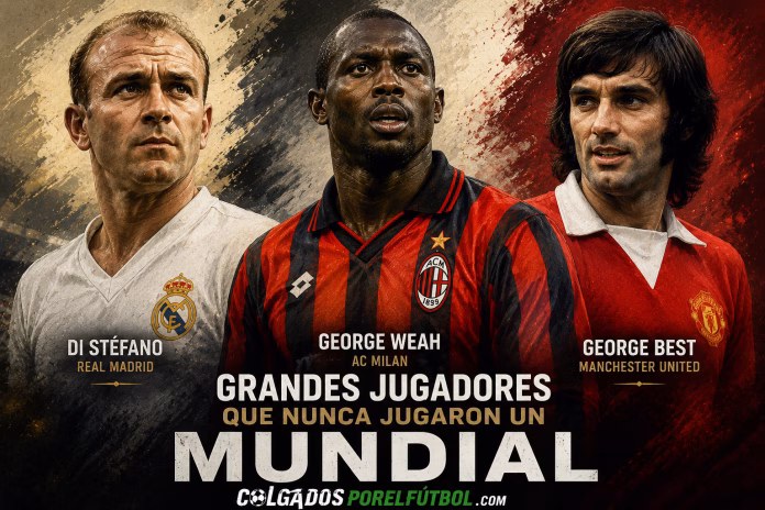 grandes jugadores que nunca jugaron un Mundial